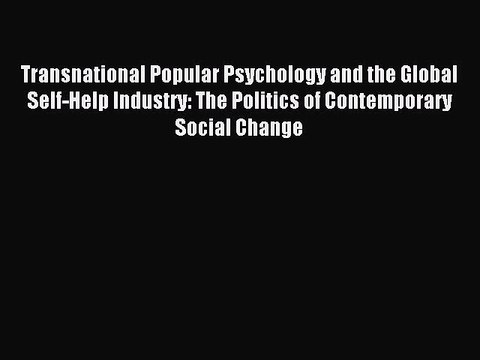 Read Transnational Popular Psychology and the Global Self-Help Industry: The Politics of Contemporary