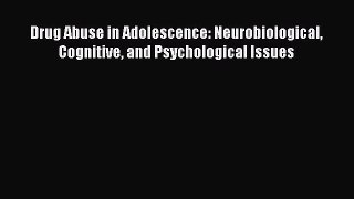 Download Drug Abuse in Adolescence: Neurobiological Cognitive and Psychological Issues Ebook