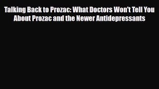 Read Talking Back to Prozac: What Doctors Won't Tell You About Prozac and the Newer Antidepressants