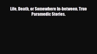 Read Life Death or Somewhere In-between. True Paramedic Stories. PDF Online