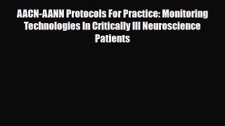 Read AACN-AANN Protocols For Practice: Monitoring Technologies In Critically Ill Neuroscience
