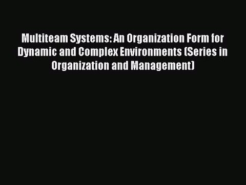 Read Multiteam Systems: An Organization Form for Dynamic and Complex Environments (Series in
