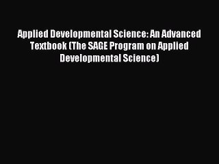 Read Applied Developmental Science: An Advanced Textbook (The SAGE Program on Applied Developmental