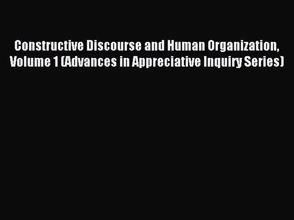 Read Constructive Discourse and Human Organization Volume 1 (Advances in Appreciative Inquiry