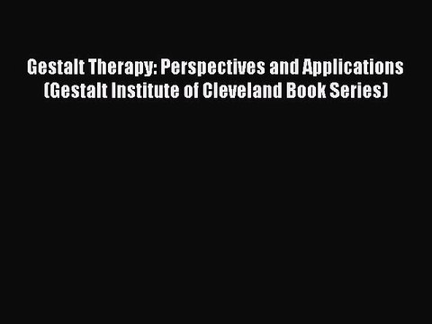 Download Gestalt Therapy: Perspectives and Applications (Gestalt Institute of Cleveland Book