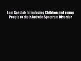 Read I am Special: Introducing Children and Young People to their Autistic Spectrum Disorder