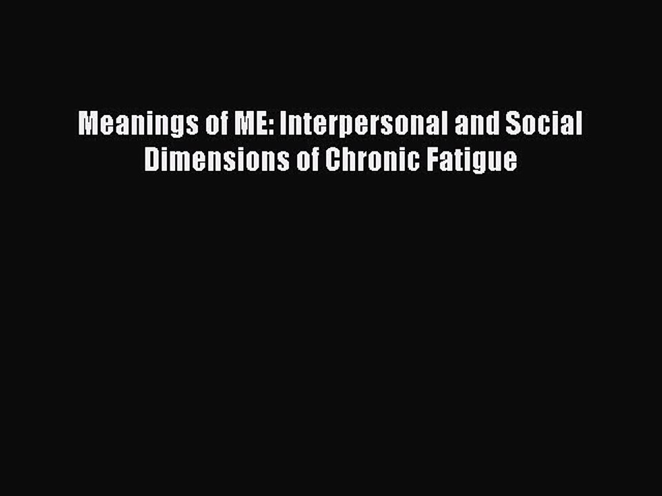 Read Meanings of ME: Interpersonal and Social Dimensions of Chronic Fatigue Ebook Free