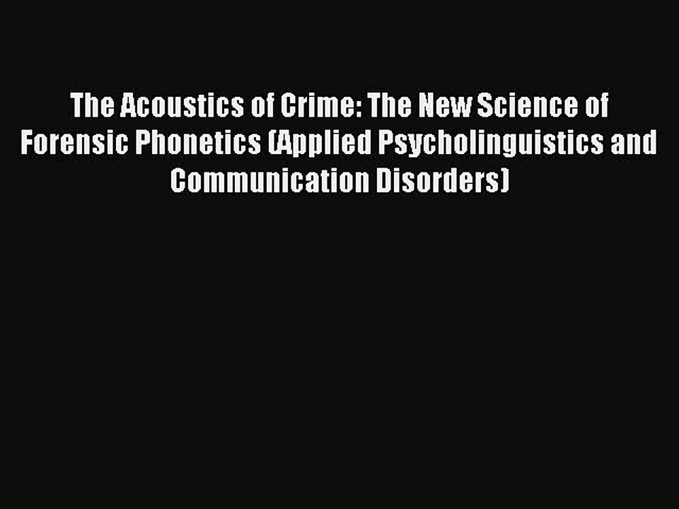 Read The Acoustics of Crime: The New Science of Forensic Phonetics (Applied Psycholinguistics