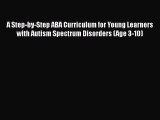 Download A Step-by-Step ABA Curriculum for Young Learners with Autism Spectrum Disorders (Age