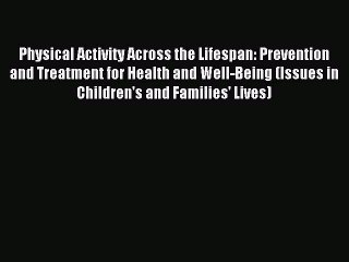 Read Physical Activity Across the Lifespan: Prevention and Treatment for Health and Well-Being