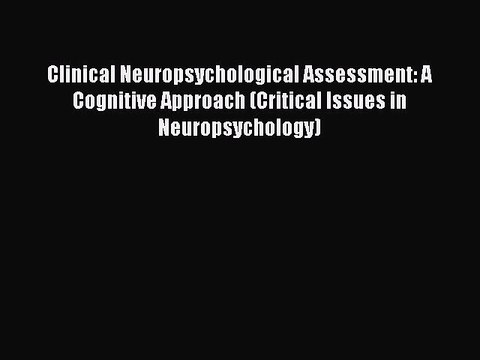Read Clinical Neuropsychological Assessment: A Cognitive Approach (Critical Issues in Neuropsychology)