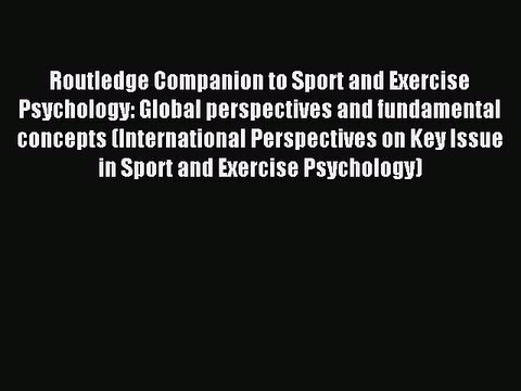 Read Routledge Companion to Sport and Exercise Psychology: Global perspectives and fundamental
