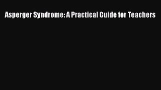 Download Asperger Syndrome: A Practical Guide for Teachers PDF Online