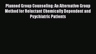 Read Planned Group Counseling: An Alternative Group Method for Reluctant Chemically Dependent