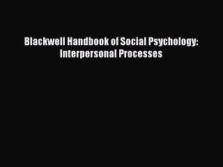 PDF Blackwell Handbook of Social Psychology: Interpersonal Processes  Read Online