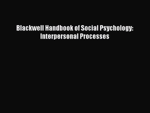 PDF Blackwell Handbook of Social Psychology: Interpersonal Processes Read Online