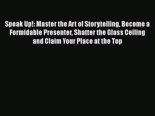[PDF] Speak Up!: Master the Art of Storytelling Become a Formidable Presenter Shatter the Glass