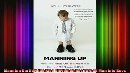 READ book  Manning Up How the Rise of Women Has Turned Men into Boys Full Free
