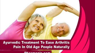 Ayurvedic Treatment To Ease Arthritis Pain In Old Age People Naturally