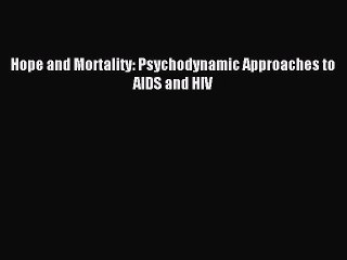 Read Hope and Mortality: Psychodynamic Approaches to AIDS and HIV Ebook Free