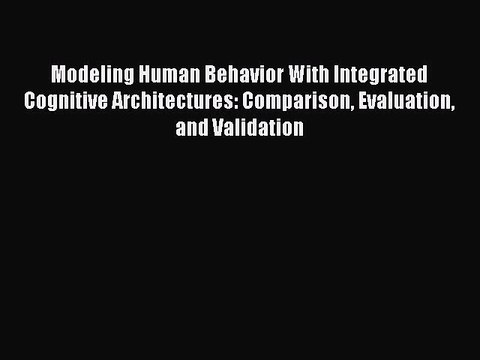 Download Modeling Human Behavior With Integrated Cognitive Architectures: Comparison Evaluation