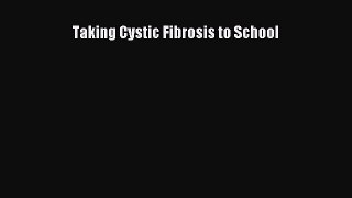 Read Taking Cystic Fibrosis to School Ebook Free