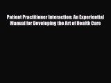 Read Patient Practitioner Interaction: An Experiential Manual for Developing the Art of Health