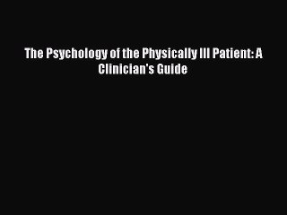 Read The Psychology of the Physically Ill Patient: A Clinician's Guide Ebook Free