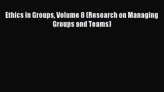 Read Ethics in Groups Volume 8 (Research on Managing Groups and Teams) Ebook Free