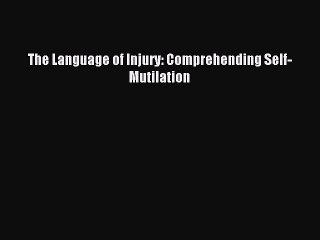Download The Language of Injury: Comprehending Self-Mutilation PDF Online