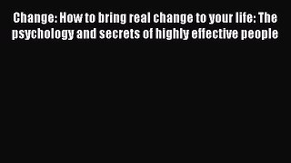 Read Change: How to bring real change to your life: The psychology and secrets of highly effective