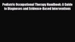 Read Pediatric Occupational Therapy Handbook: A Guide to Diagnoses and Evidence-Based Interventions