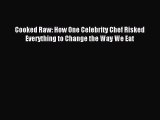 [PDF] Cooked Raw: How One Celebrity Chef Risked Everything to Change the Way We Eat [Read]