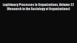 Download Legitimacy Processes in Organizations Volume 22 (Research in the Sociology of Organizations)