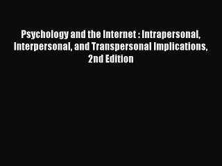 Download Psychology and the Internet : Intrapersonal Interpersonal and Transpersonal Implications