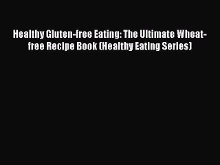 [PDF] Healthy Gluten-free Eating: The Ultimate Wheat-free Recipe Book (Healthy Eating Series)