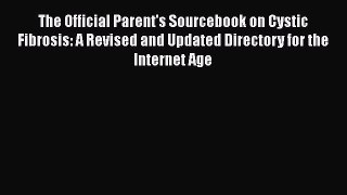 Read The Official Parent's Sourcebook on Cystic Fibrosis: A Revised and Updated Directory for