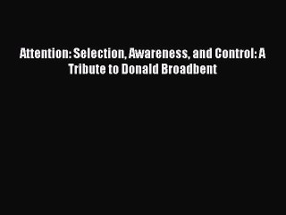 Download Attention: Selection Awareness and Control: A Tribute to Donald Broadbent Ebook Online