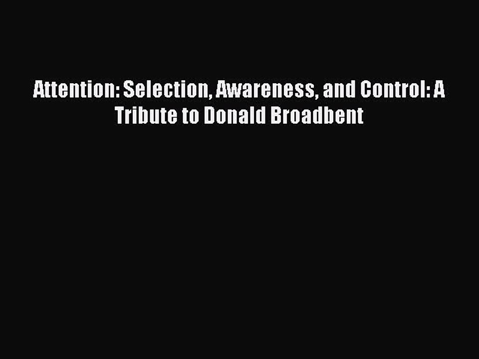 Download Attention: Selection Awareness and Control: A Tribute to Donald Broadbent Ebook Online