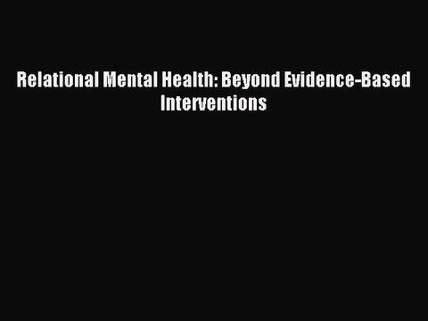 Read Relational Mental Health: Beyond Evidence-Based Interventions Ebook Free