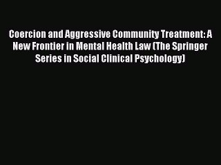 Read Coercion and Aggressive Community Treatment: A New Frontier in Mental Health Law (The