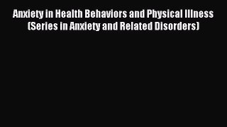 Read Anxiety in Health Behaviors and Physical Illness (Series in Anxiety and Related Disorders)