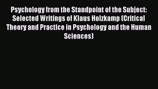 Read Psychology from the Standpoint of the Subject: Selected Writings of Klaus Holzkamp (Critical