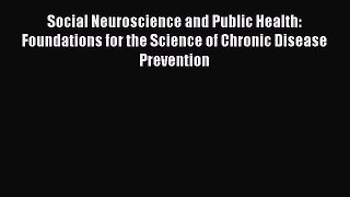 Download Social Neuroscience and Public Health: Foundations for the Science of Chronic Disease