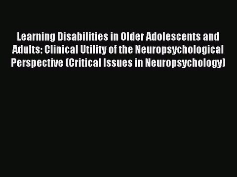 Read Learning Disabilities in Older Adolescents and Adults: Clinical Utility of the Neuropsychological