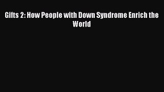 Read Gifts 2: How People with Down Syndrome Enrich the World Ebook Free