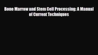 Read Bone Marrow and Stem Cell Processing: A Manual of Current Techniques PDF Full Ebook