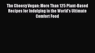 [PDF] The Cheesy Vegan: More Than 125 Plant-Based Recipes for Indulging in the World's Ultimate