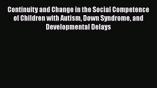Download Continuity and Change in the Social Competence of Children with Autism Down Syndrome