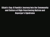 Download Elijah's Cup: A Family's Journey into the Community and Culture of High-Functioning